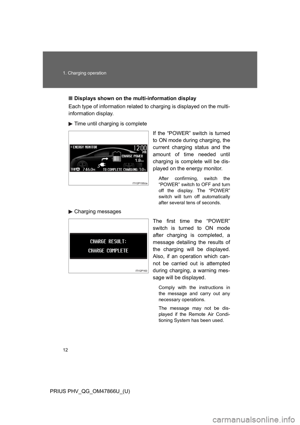TOYOTA PRIUS PLUG-IN 2014 Owners Manual 12
1. Charging operation
PRIUS PHV_QG_OM47866U_(U)
■Displays shown on the multi-information display
Each type of information related to charging is displayed on the multi-
information display.
Time TOYOTA PRIUS PLUG-IN 2014 Owners Manual 12
1. Charging operation
PRIUS PHV_QG_OM47866U_(U)
■Displays shown on the multi-information display
Each type of information related to charging is displayed on the multi-
information display.
Time