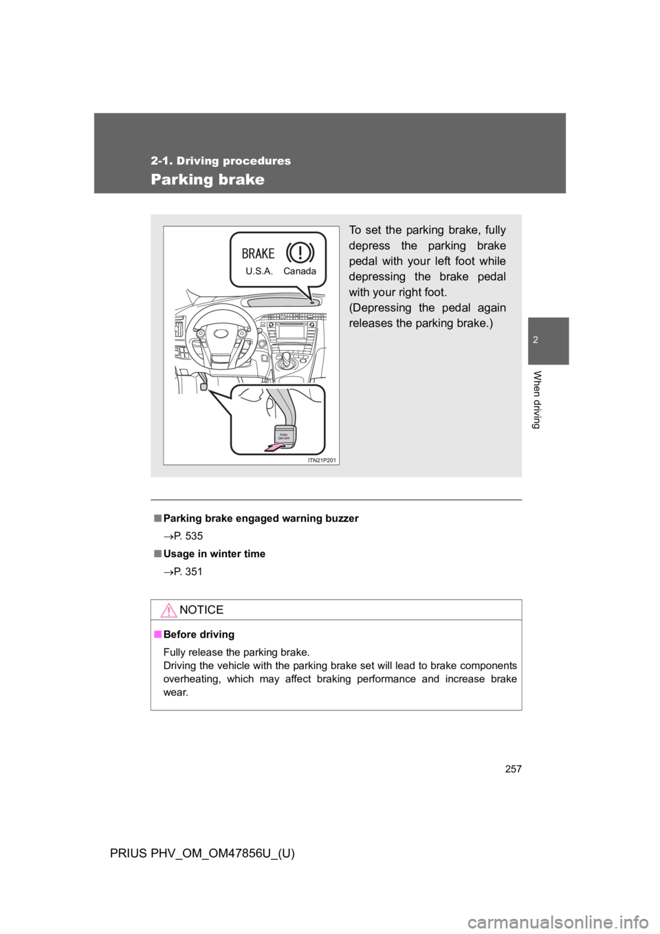 TOYOTA PRIUS PLUG-IN 2014  Owners Manual 257
2-1. Driving procedures
PRIUS PHV_OM_OM47856U_(U)
2
When driving
Par king brake
■Parking brake engaged warning buzzer
→P.   5 3 5
■Usage in winter time
→P.   3 5 1
NOTICE
■Before driving