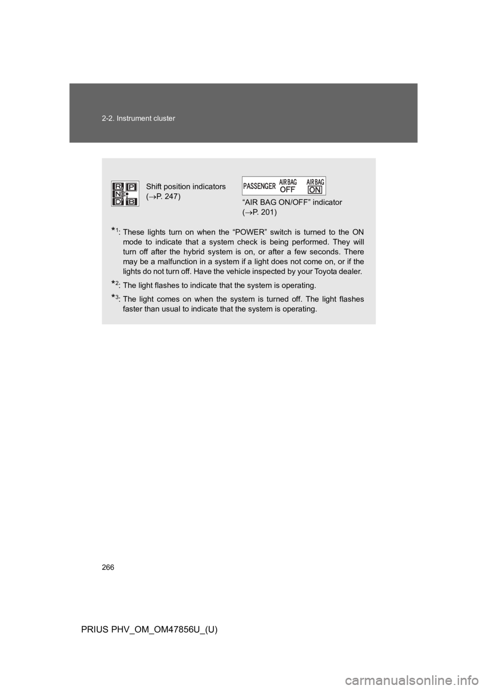 TOYOTA PRIUS PLUG-IN 2014  Owners Manual 266
2-2. Instrument cluster
PRIUS PHV_OM_OM47856U_(U)
*1:These lights turn on when the “POWER” switch is turned to the ON
mode  to  indicate  that  a  system  check  is  being  performed.  They  w