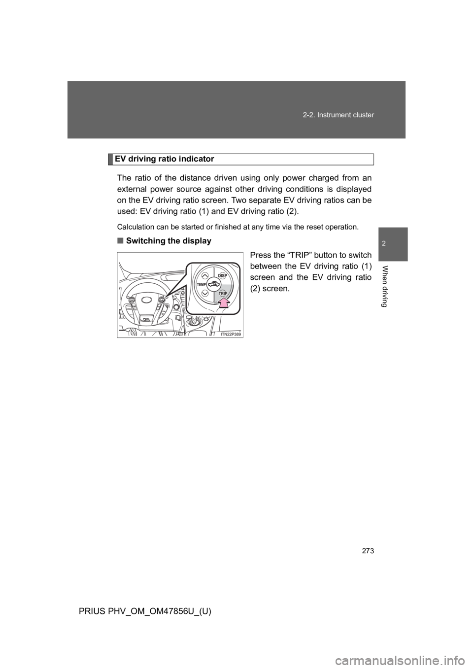 TOYOTA PRIUS PLUG-IN 2014  Owners Manual 273
2-2. Instrument cluster
PRIUS PHV_OM_OM47856U_(U)
2
When driving
EV driving ratio indicator
The  ratio  of  the  distance  driven  using  only  power  charged  from  an
external  power  source  ag