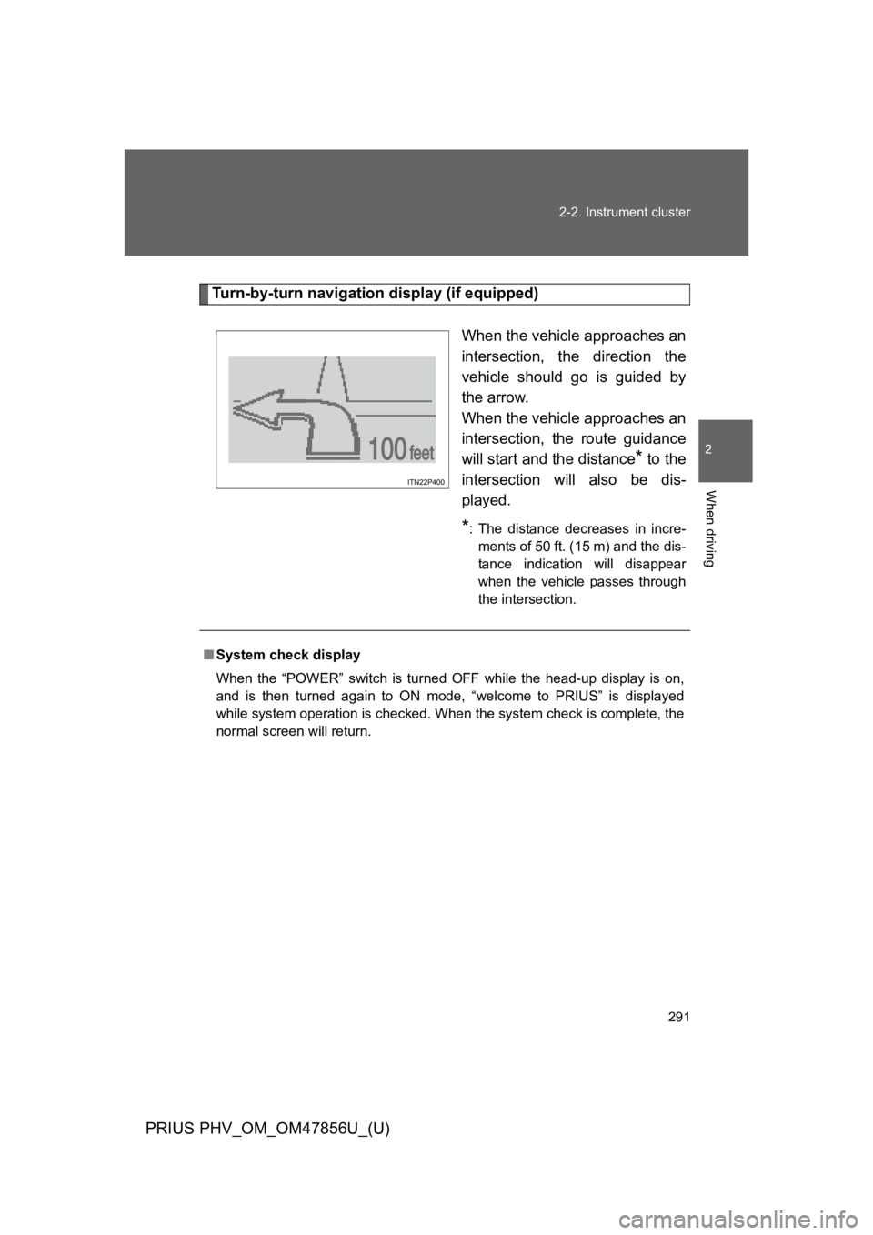 TOYOTA PRIUS PLUG-IN 2014 Owners Manual 291
2-2. Instrument cluster
PRIUS PHV_OM_OM47856U_(U)
2
When driving
Tu r n - b y - t u r n n a v i g a t ion display (if equipped)
When the vehicle approaches an
intersection, the direction the
TOYOTA PRIUS PLUG-IN 2014 Owners Manual 291
2-2. Instrument cluster
PRIUS PHV_OM_OM47856U_(U)
2
When driving
Tu r n - b y - t u r n n a v i g a t ion display (if equipped)
When the vehicle approaches an
intersection, the direction the