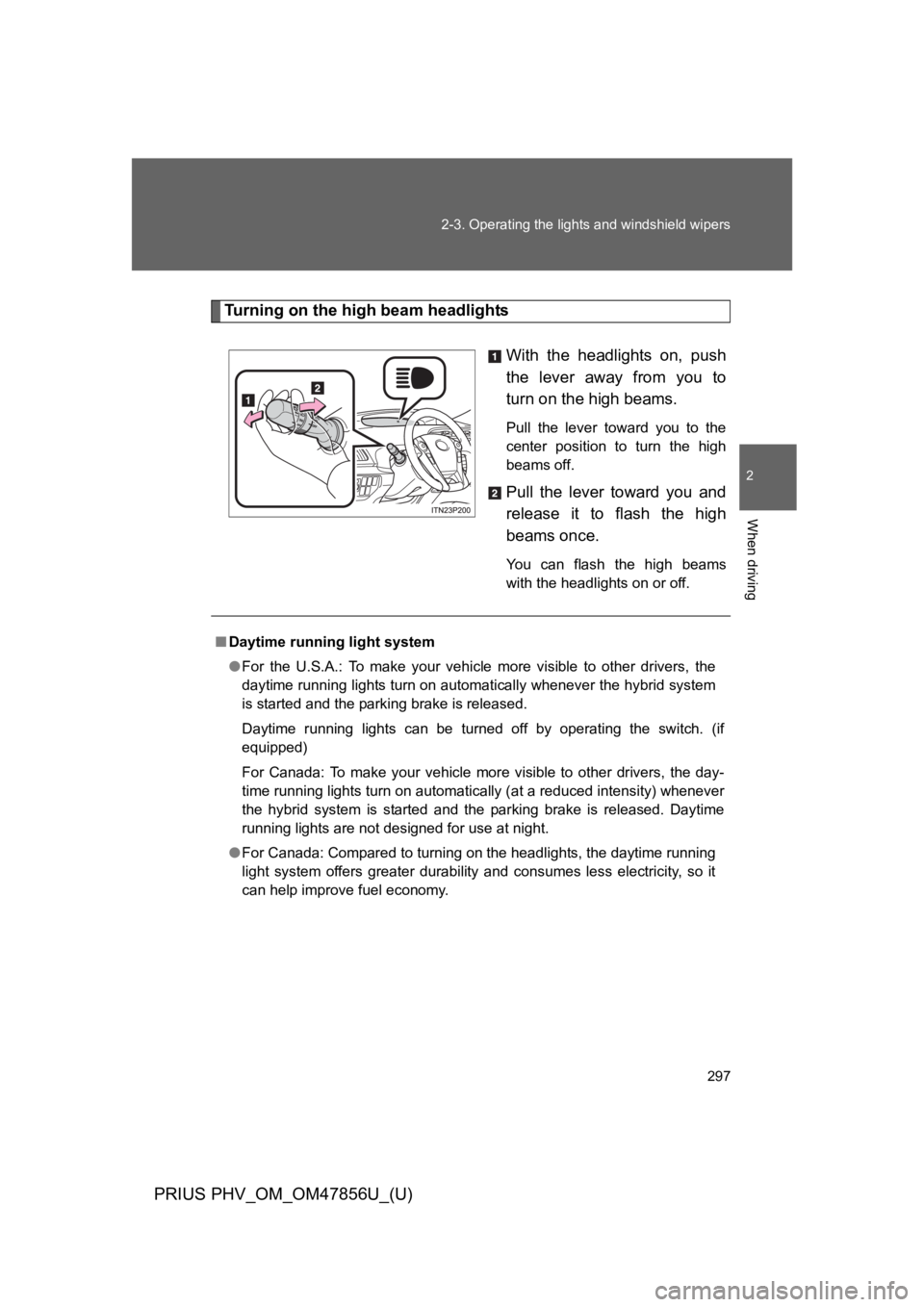 TOYOTA PRIUS PLUG-IN 2014 Owners Manual 297
2-3. Operating the lights and windshield wipers
PRIUS PHV_OM_OM47856U_(U)
2
When driving
Tu r n i n g o n t h e h i g h b e a m h e a d l i g h ts
With the headlights on, push
the l TOYOTA PRIUS PLUG-IN 2014 Owners Manual 297
2-3. Operating the lights and windshield wipers
PRIUS PHV_OM_OM47856U_(U)
2
When driving
Tu r n i n g o n t h e h i g h b e a m h e a d l i g h ts
With the headlights on, push
the l