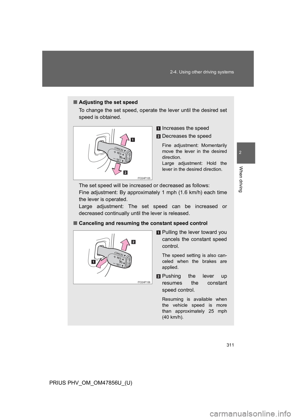 TOYOTA PRIUS PLUG-IN 2014 Owners Manual 311
2-4. Using other driving systems
PRIUS PHV_OM_OM47856U_(U)
2
When driving
■Adjusting the set speed
To c h a n g e t h e s e t s p e e d , o p e r a t e the lever until the desired set TOYOTA PRIUS PLUG-IN 2014 Owners Manual 311
2-4. Using other driving systems
PRIUS PHV_OM_OM47856U_(U)
2
When driving
■Adjusting the set speed
To c h a n g e t h e s e t s p e e d , o p e r a t e the lever until the desired set