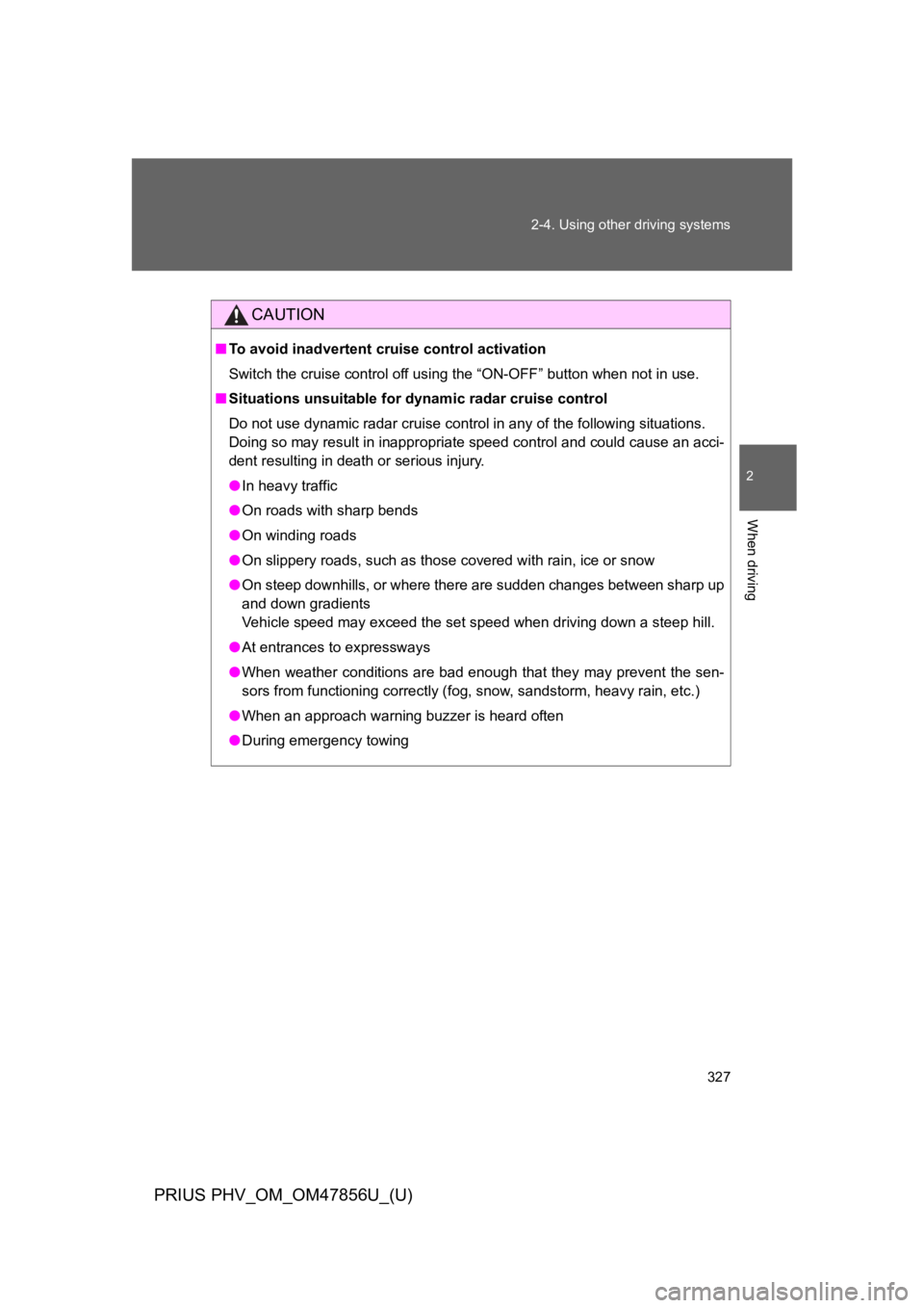 TOYOTA PRIUS PLUG-IN 2014  Owners Manual 327
2-4. Using other driving systems
PRIUS PHV_OM_OM47856U_(U)
2
When driving
CAUTION
■To   a v o i d   i n a d v e r t e n t   c ruise control activation
Switch the cruise control off using the “