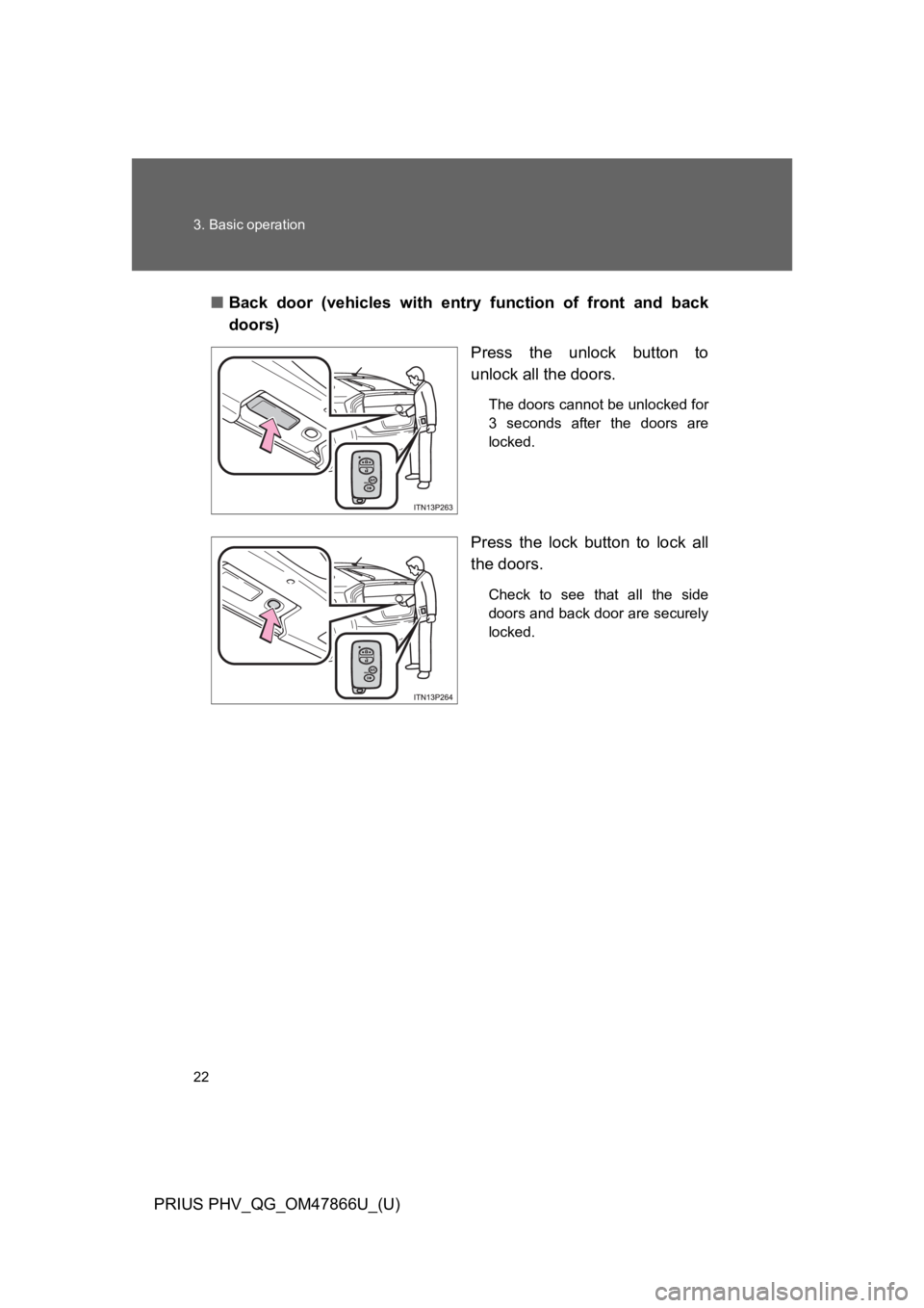 TOYOTA PRIUS PLUG-IN 2014 Owners Guide 22
3. Basic operation
PRIUS PHV_QG_OM47866U_(U)
■Back door (vehicles with entry function of front and back
doors)
Press the unlock button to
unlock all the doors.
The doors cannot be unl TOYOTA PRIUS PLUG-IN 2014 Owners Guide 22
3. Basic operation
PRIUS PHV_QG_OM47866U_(U)
■Back door (vehicles with entry function of front and back
doors)
Press the unlock button to
unlock all the doors.
The doors cannot be unl