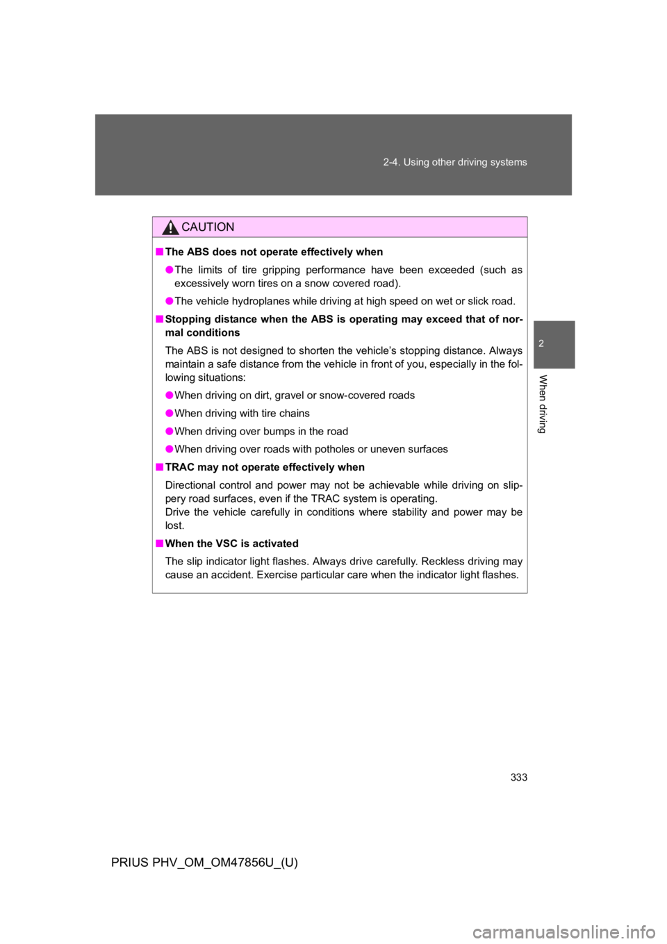 TOYOTA PRIUS PLUG-IN 2014  Owners Manual 333
2-4. Using other driving systems
PRIUS PHV_OM_OM47856U_(U)
2
When driving
CAUTION
■The ABS does not operate effectively when
●The  limits  of  tire  gripping  performance  have  been  exceeded