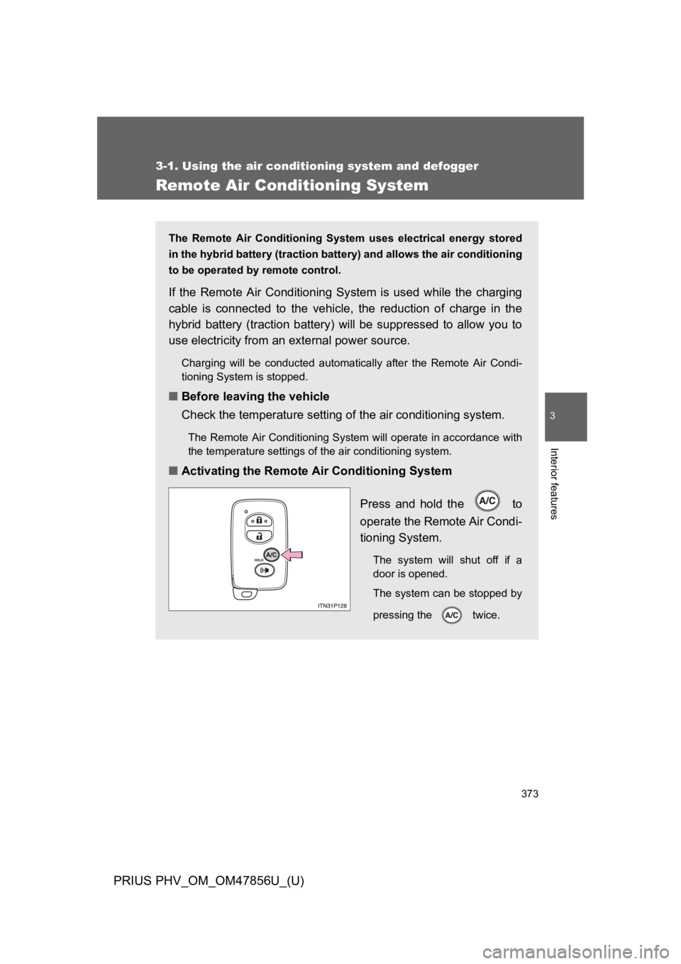 TOYOTA PRIUS PLUG-IN 2014 Owners Manual 373
3-1. Using the air conditioning system and defogger
PRIUS PHV_OM_OM47856U_(U)
3
Interior features
Remote Air Conditioning System
The Remote Air Conditioning System uses electrical energy s TOYOTA PRIUS PLUG-IN 2014 Owners Manual 373
3-1. Using the air conditioning system and defogger
PRIUS PHV_OM_OM47856U_(U)
3
Interior features
Remote Air Conditioning System
The Remote Air Conditioning System uses electrical energy s