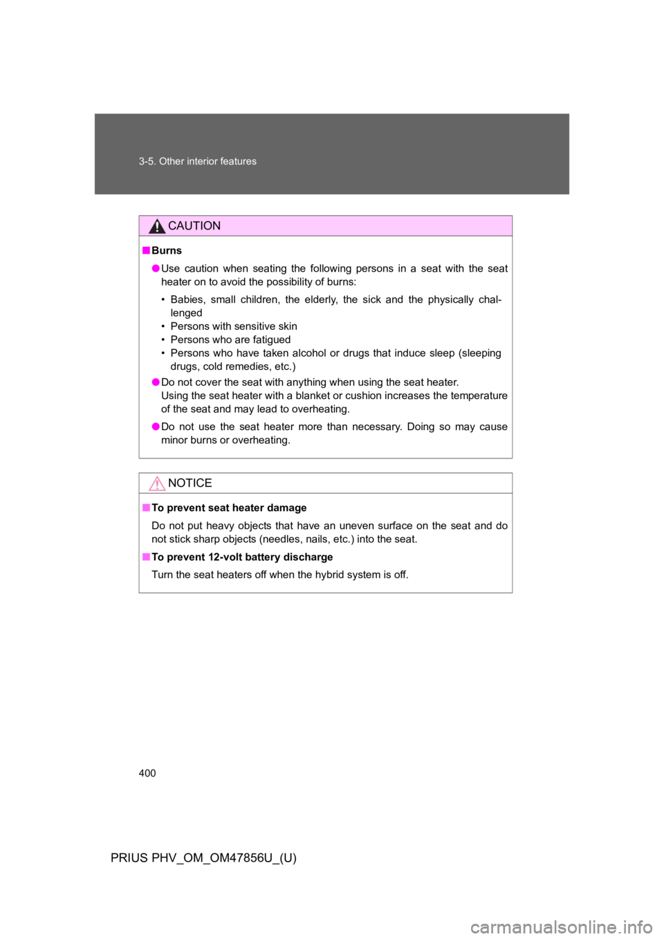 TOYOTA PRIUS PLUG-IN 2014  Owners Manual 400
3-5. Other interior features
PRIUS PHV_OM_OM47856U_(U)
CAUTION
■Burns
●Use  caution  when  seating  the  following  persons  in  a  seat  with  the  seat
heater on to avoid the possibility of 
