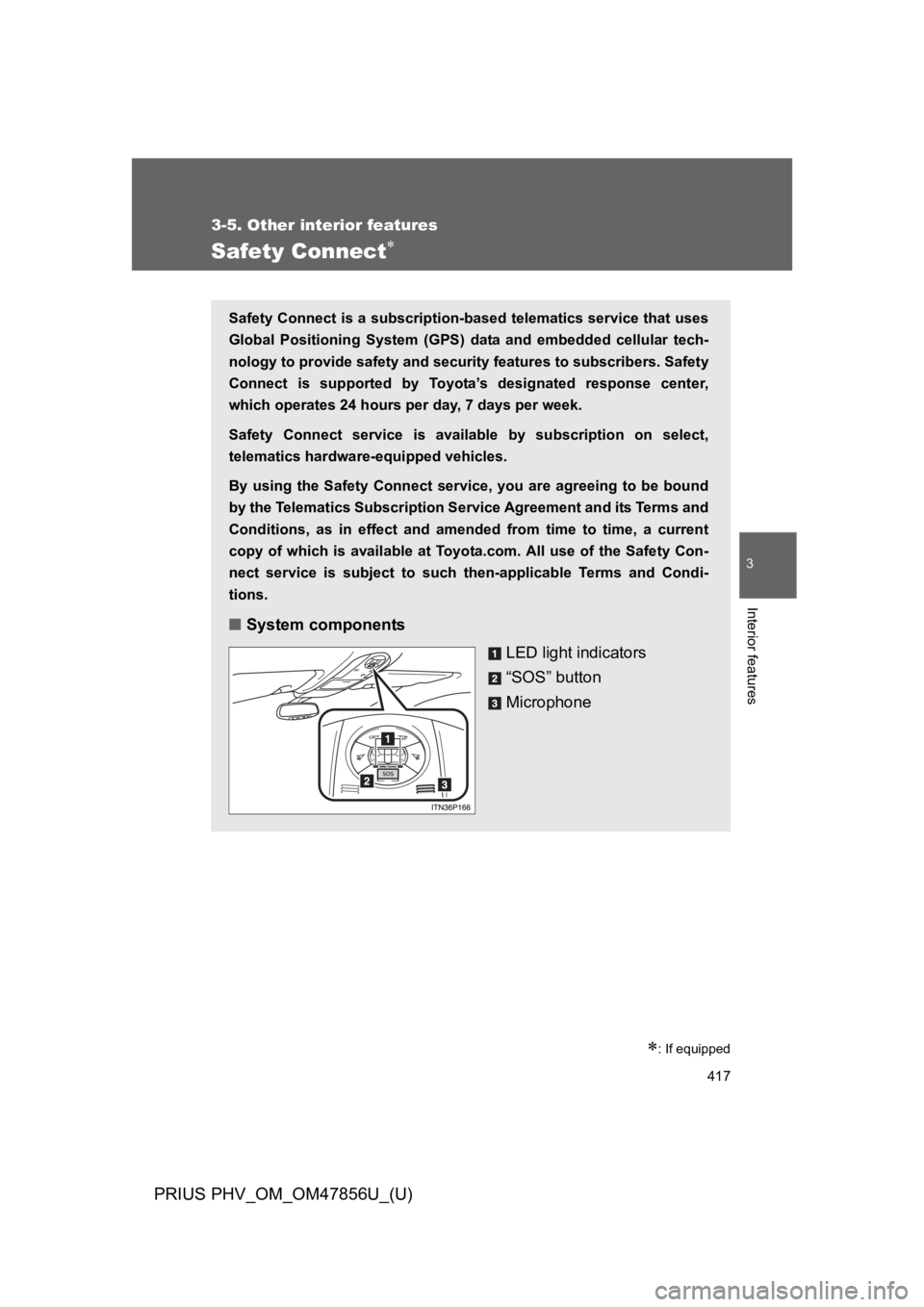 TOYOTA PRIUS PLUG-IN 2014 Owners Manual 417
3-5. Other interior features
PRIUS PHV_OM_OM47856U_(U)
3
Interior features
Safety Connect∗
∗: If equipped
Safety Connect is a subscription-based telematics service that uses
Global Positionin TOYOTA PRIUS PLUG-IN 2014 Owners Manual 417
3-5. Other interior features
PRIUS PHV_OM_OM47856U_(U)
3
Interior features
Safety Connect∗
∗: If equipped
Safety Connect is a subscription-based telematics service that uses
Global Positionin