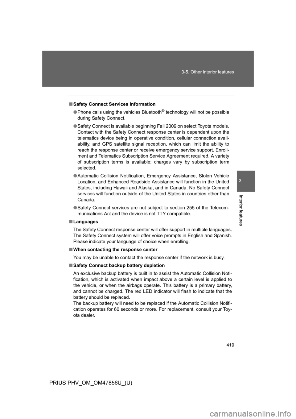 TOYOTA PRIUS PLUG-IN 2014  Owners Manual 419
3-5. Other interior features
PRIUS PHV_OM_OM47856U_(U)
3
Interior features
■Safety Connect Services Information
●Phone calls using the vehicles Bluetooth® technology will not be possible
duri