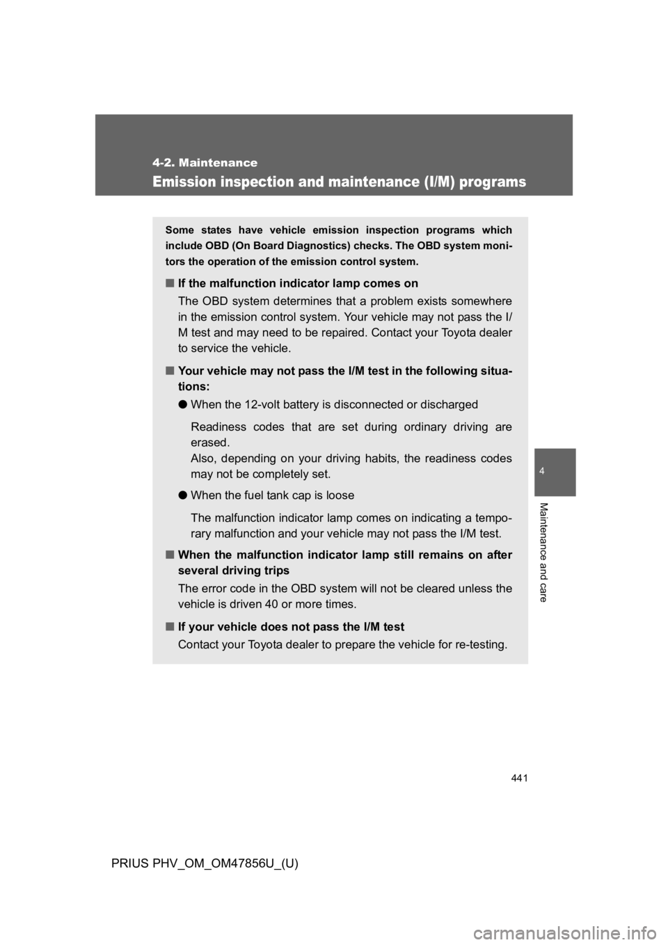 TOYOTA PRIUS PLUG-IN 2014  Owners Manual 441
4-2. Maintenance
PRIUS PHV_OM_OM47856U_(U)
4
Maintenance and care
Emission inspection and maintenance (I/M) programs
Some  states  have  vehicle  emission  inspection  programs  which
include OBD 