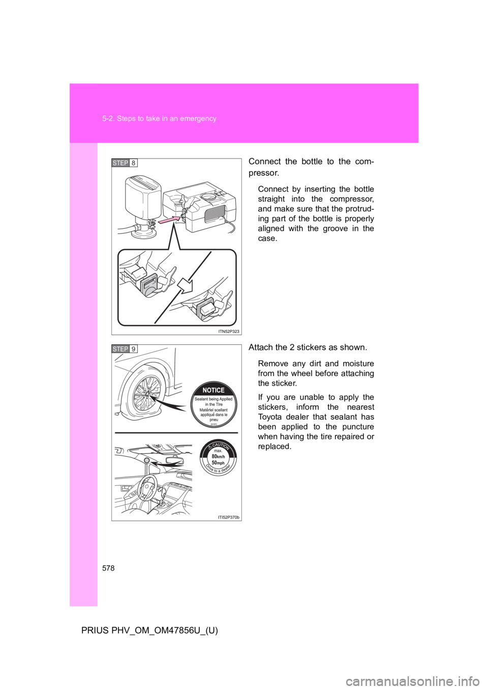 TOYOTA PRIUS PLUG-IN 2014  Owners Manual 578
5-2. Steps to take in an emergency
PRIUS PHV_OM_OM47856U_(U)
Connect  the  bottle  to  the  com-
pressor.
Connect  by  inserting  the  bottle
straight  into  the  compressor,
and make sure that th