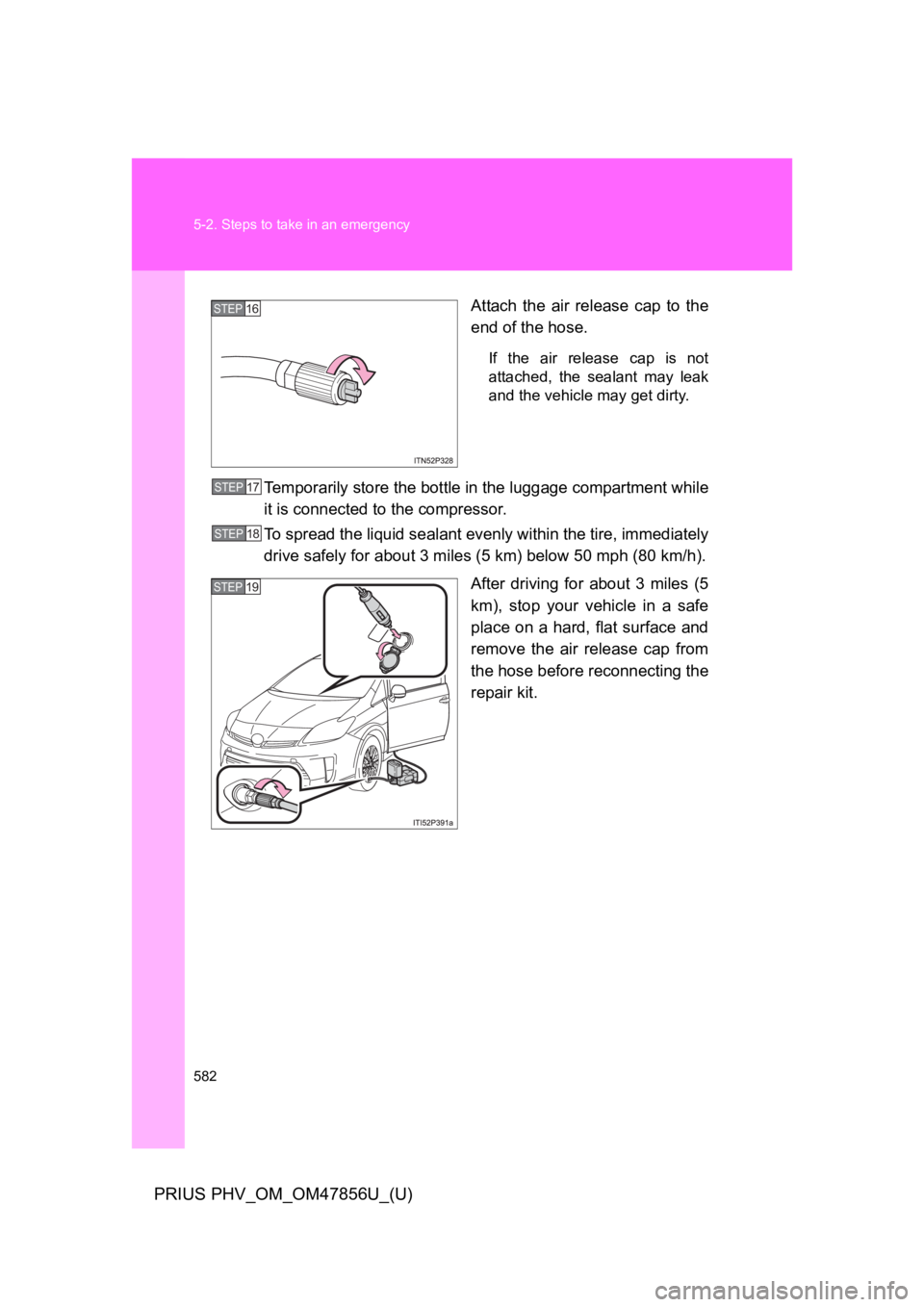 TOYOTA PRIUS PLUG-IN 2014 Owners Manual 582
5-2. Steps to take in an emergency
PRIUS PHV_OM_OM47856U_(U)
Attach the air release cap to the
end of the hose.
If the air release cap is not
attached, the sealant may leak
and the TOYOTA PRIUS PLUG-IN 2014 Owners Manual 582
5-2. Steps to take in an emergency
PRIUS PHV_OM_OM47856U_(U)
Attach the air release cap to the
end of the hose.
If the air release cap is not
attached, the sealant may leak
and the