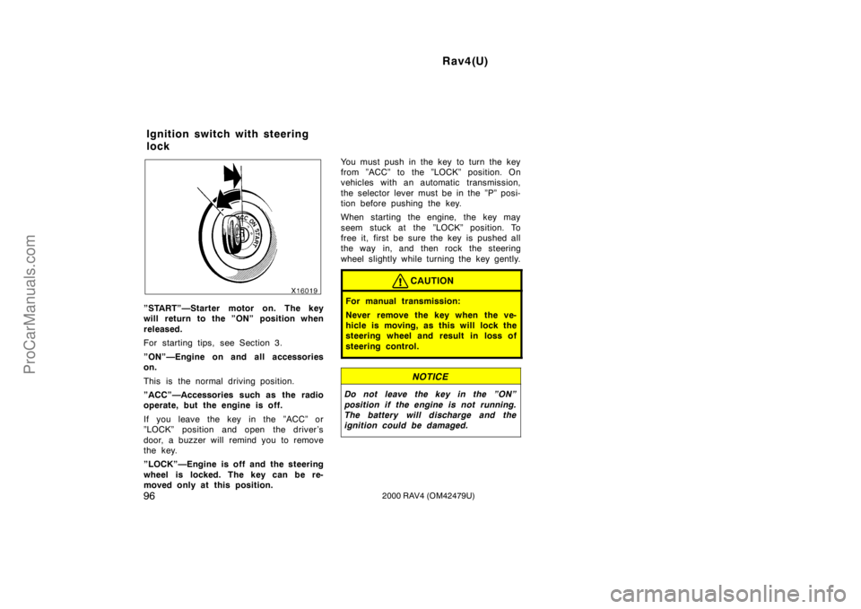 TOYOTA RAV4 2000  Owners Manual Rav4(U)
962000 RAV4 (OM42479U)
”START”—Starter motor on. The key
will return to the ”ON” position when
released.
For starting tips, see Section 3.
”ON”—Engine on and all accessories
on