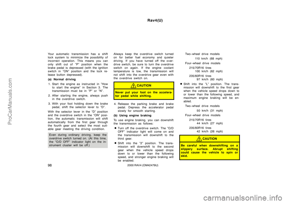 TOYOTA RAV4 2000  Owners Manual Rav4(U)
982000 RAV4 (OM42479U)
Your automatic transmission has a shift
lock system to minimize the possibility of
incorrect operation. This means you can
only shift out of  ”P” position when the
b