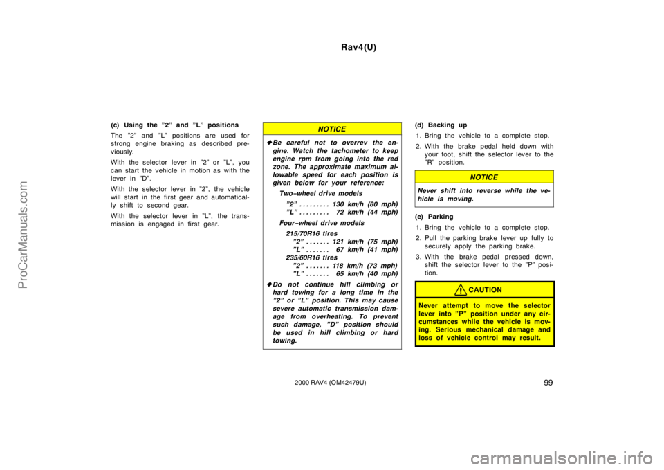 TOYOTA RAV4 2000  Owners Manual Rav4(U)
992000 RAV4 (OM42479U)
(c) Using the ”2” and ”L” positions
The ”2” and ”L” positions are used for
strong engine braking as  described pre-
viously.
With the selector lever in 