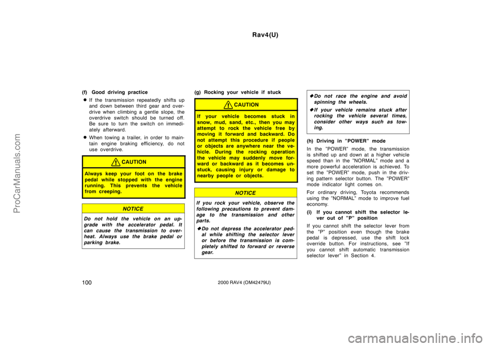 TOYOTA RAV4 2000  Owners Manual Rav4(U)
1002000 RAV4 (OM42479U)
(f) Good driving practice
If the transmission repeatedly shifts up
and down between third gear and over-
drive when climbing a gentle slope, the
overdrive switch shoul