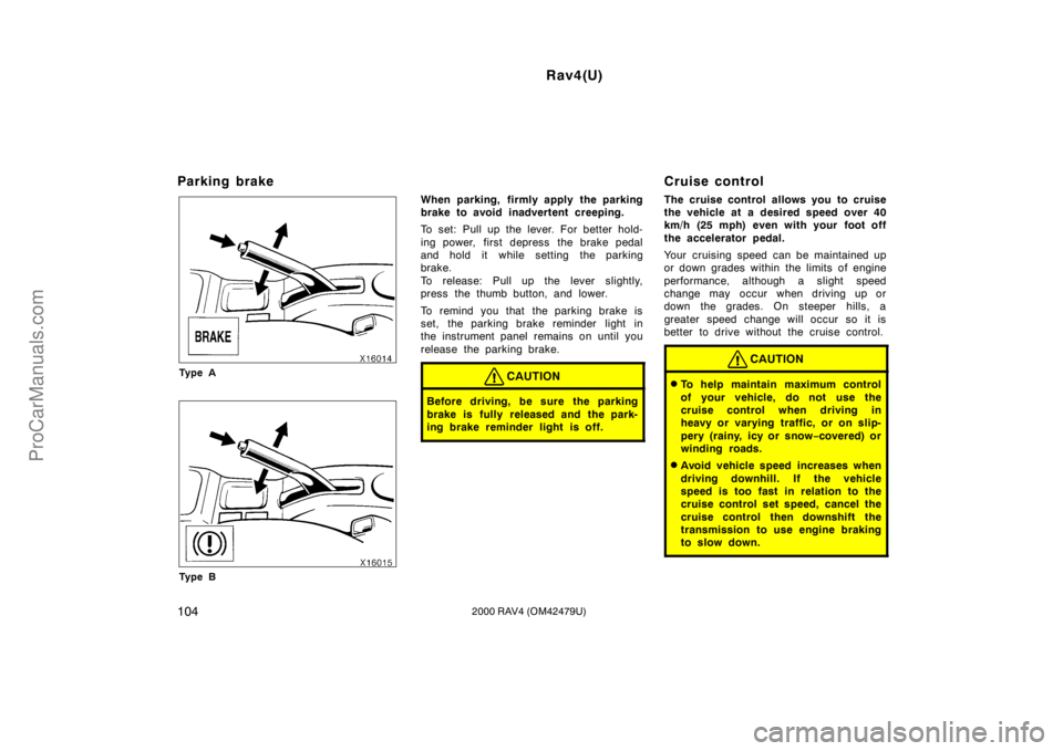 TOYOTA RAV4 2000  Owners Manual Rav4(U)
1042000 RAV4 (OM42479U)
Parking brake
Ty p e A
Ty p e B
When parking, firmly apply the parking
brake to avoid inadvertent creeping.
To set: Pull up the lever. For better hold-
ing power, first