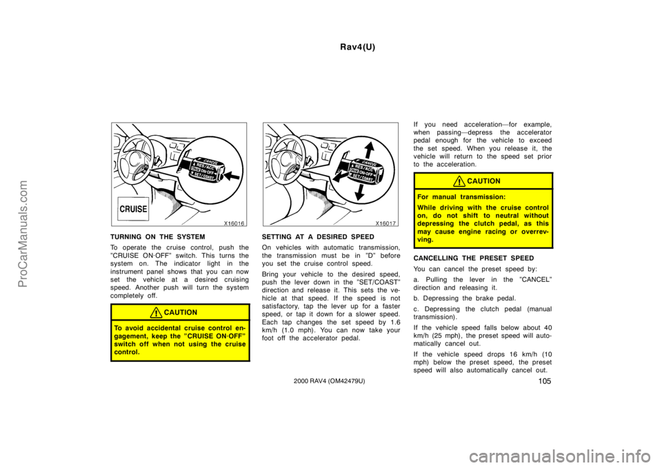 TOYOTA RAV4 2000  Owners Manual Rav4(U)
1052000 RAV4 (OM42479U)
TURNING ON THE SYSTEM
To operate the cruise control, push the
”CRUISE ON·OFF” switch. This turns the
system on. The indicator light  in the
instrument panel shows 