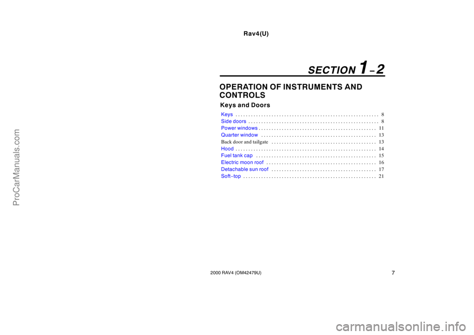 TOYOTA RAV4 2000 User Guide Rav4(U)
72000 RAV4 (OM42479U)
OPERATION OF INSTRUMENTS AND 
CONTROLS
Keys and Doors
Keys8 . . . . . . . . . . . . . . . . . . . . . . . . . . . . . . . . . . . . . . . . . . . . . . . . . . . . . . . 