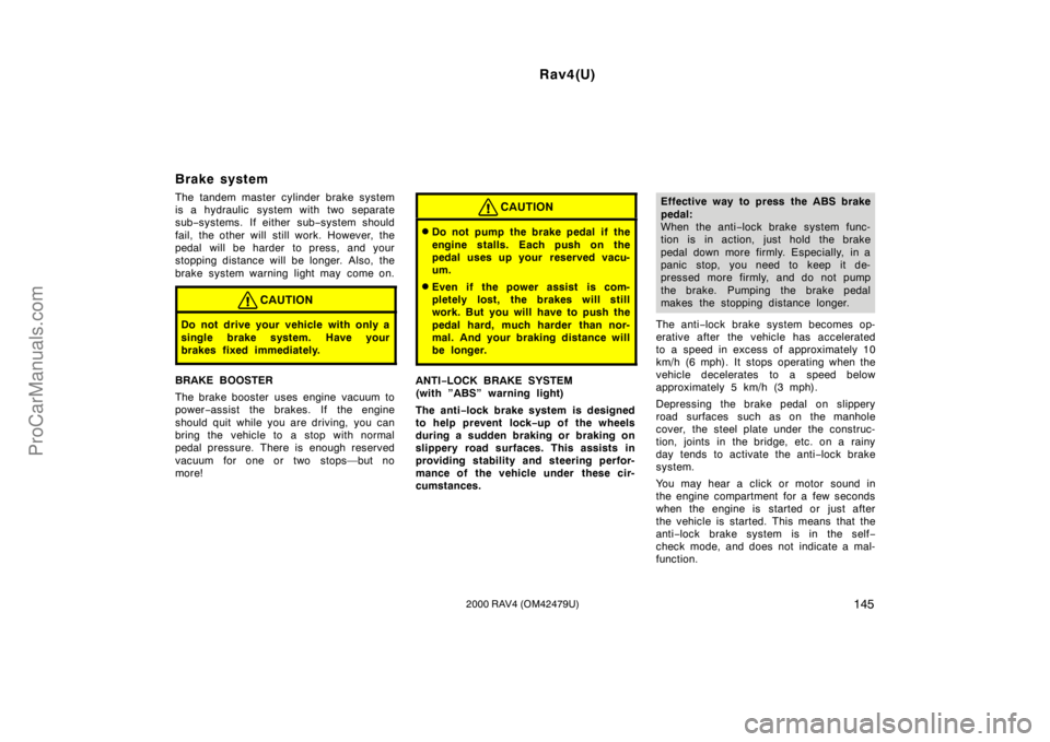 TOYOTA RAV4 2000  Owners Manual Rav4(U)
1452000 RAV4 (OM42479U)
Brake system
The tandem master cylinder brake system
is a hydraulic  system with two separate
sub−systems. If either sub−system should
fail, the other will still wo
