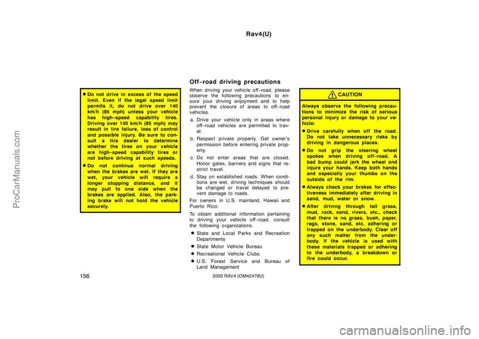 TOYOTA RAV4 2000  Owners Manual Rav4(U)
1562000 RAV4 (OM42479U)
Do not drive in excess of  the speed
limit. Even if the legal speed limit
permits it, do not drive over 140
km/h (85 mph) unless your vehicle
has high−speed capabili