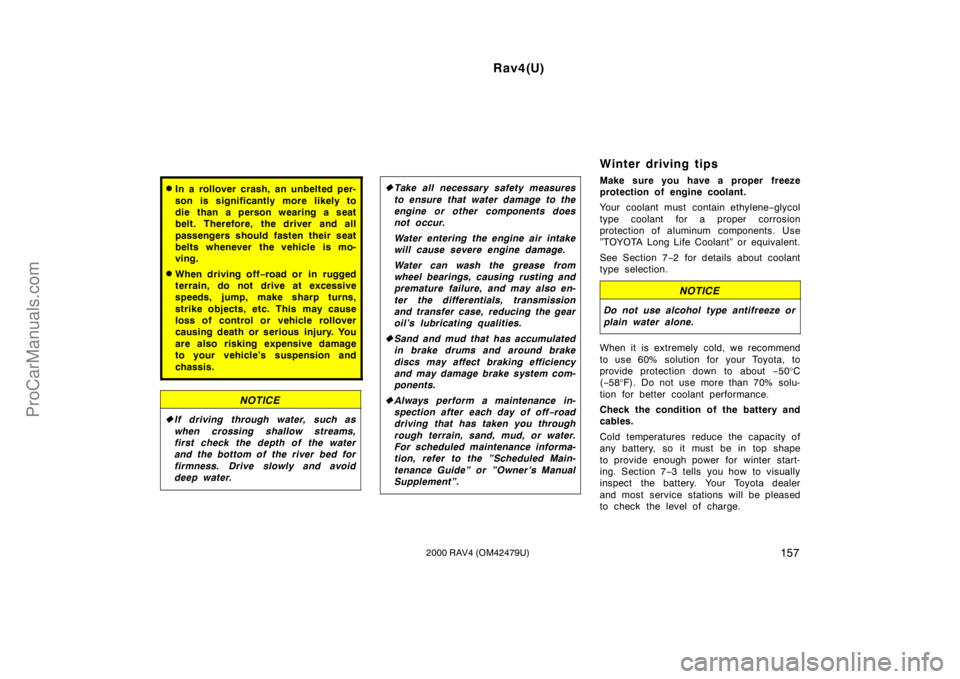 TOYOTA RAV4 2000  Owners Manual Rav4(U)
1572000 RAV4 (OM42479U)
In a rollover crash, an unbelted per-
son is significantly more likely to
die than a person wearing a seat
belt. Therefore, the driver  and all
passengers should faste