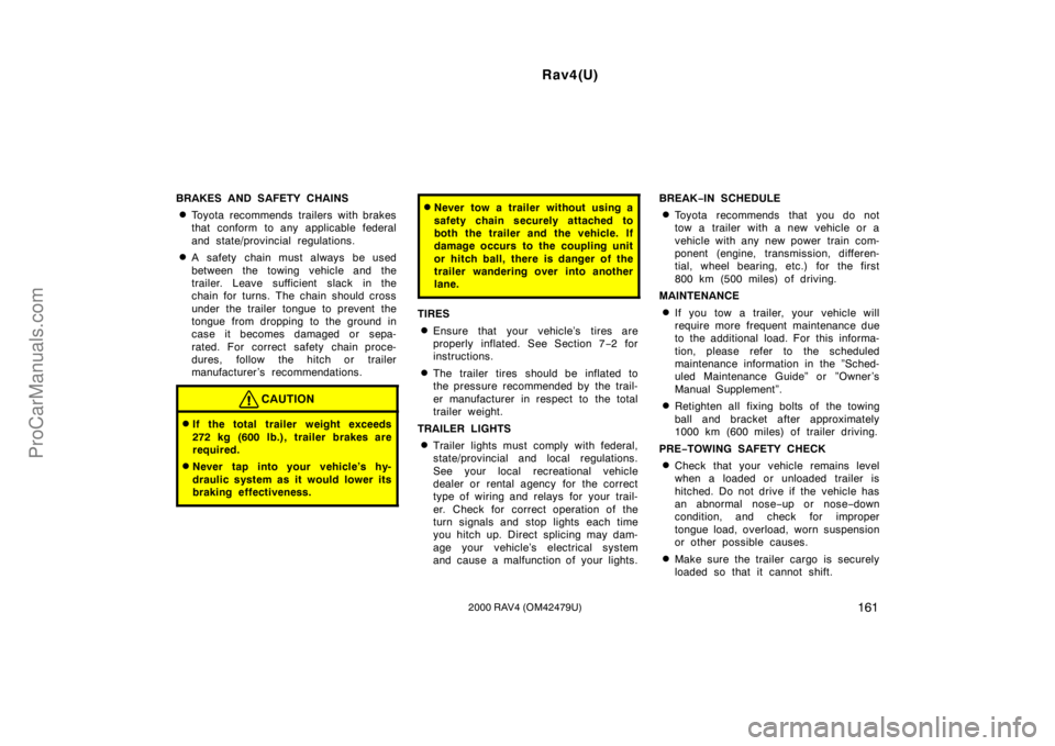 TOYOTA RAV4 2000  Owners Manual Rav4(U)
1612000 RAV4 (OM42479U)
BRAKES AND SAFETY CHAINS
Toyota recommends trailers with brakes
that conform to any applicable federal
and state/provincial regulations.
A safety chain must always be