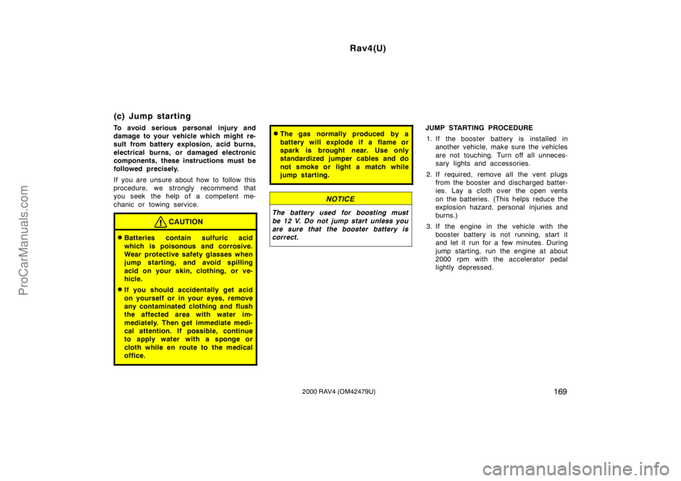 TOYOTA RAV4 2000  Owners Manual Rav4(U)
1692000 RAV4 (OM42479U)
(c) Jump starting
To avoid serious personal injury and
damage to your vehicle which might re-
sult from battery explosion, acid burns,
electrical burns, or damaged elec