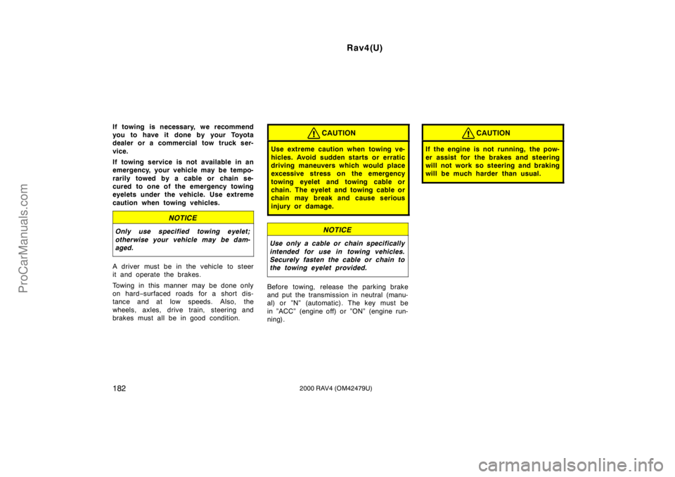 TOYOTA RAV4 2000  Owners Manual Rav4(U)
1822000 RAV4 (OM42479U)
If towing is necessary, we recommend
you to have it done by your Toyota
dealer or a commercial tow truck ser-
vice.
If towing service is not available in an
emergency, 
