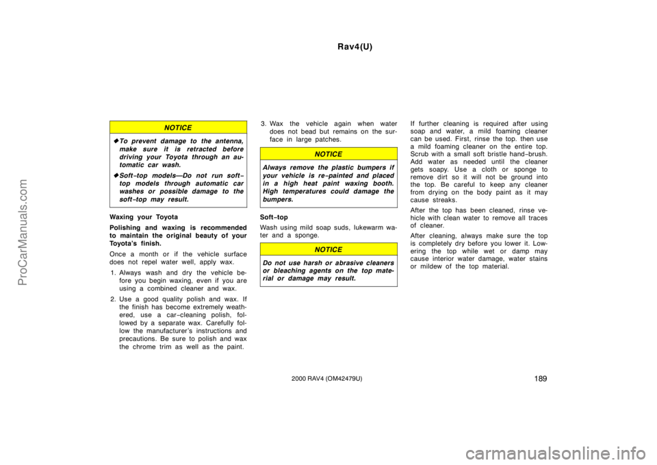 TOYOTA RAV4 2000  Owners Manual Rav4(U)
1892000 RAV4 (OM42479U)
NOTICE
To prevent damage to the antenna,
make sure it is retracted before
driving your Toyota through an au-
tomatic car wash.
Soft−top models—Do not run soft−
