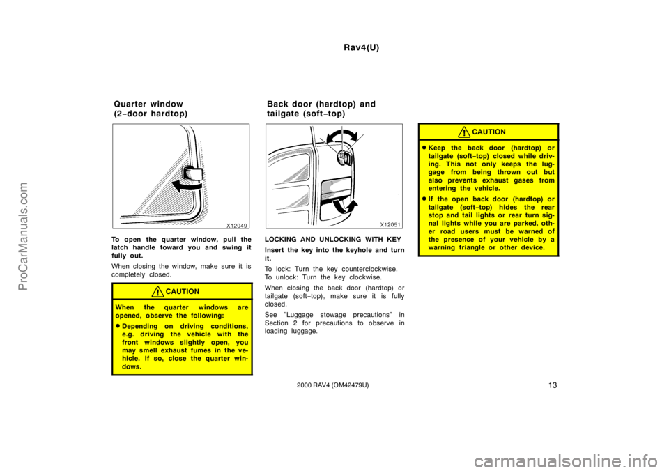 TOYOTA RAV4 2000 Owners Manual Rav4(U)
132000 RAV4 (OM42479U)
To open the quarter window, pull the
latch handle toward you and swing it
fully out.
When closing the window, make sure it is
completely closed.
CAUTION
When the quarter
