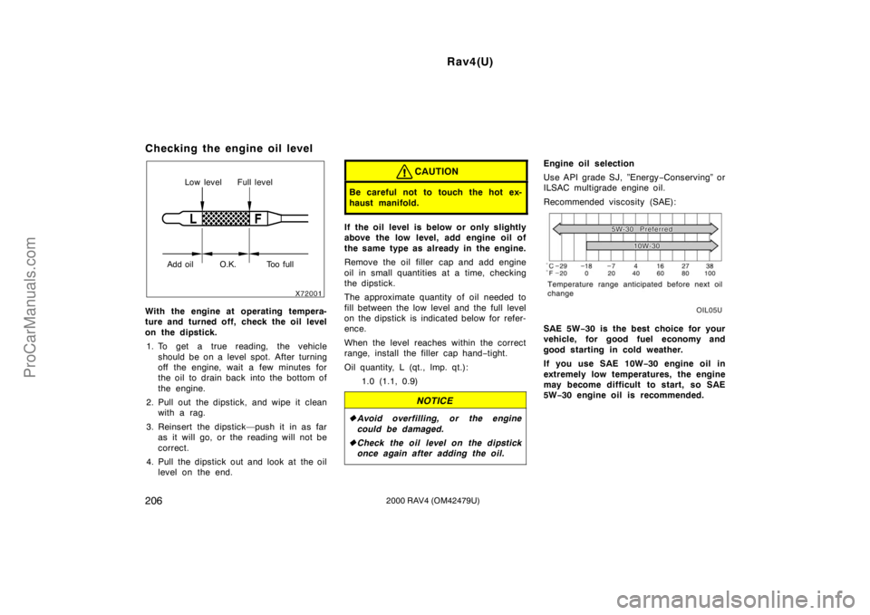 TOYOTA RAV4 2000  Owners Manual Rav4(U)
2062000 RAV4 (OM42479U)
Checking the engine oil level
Low level Full level
Add oil O.K. Too full
With the engine at operating tempera-
ture and turned off, check the oil level
on the dipstick.