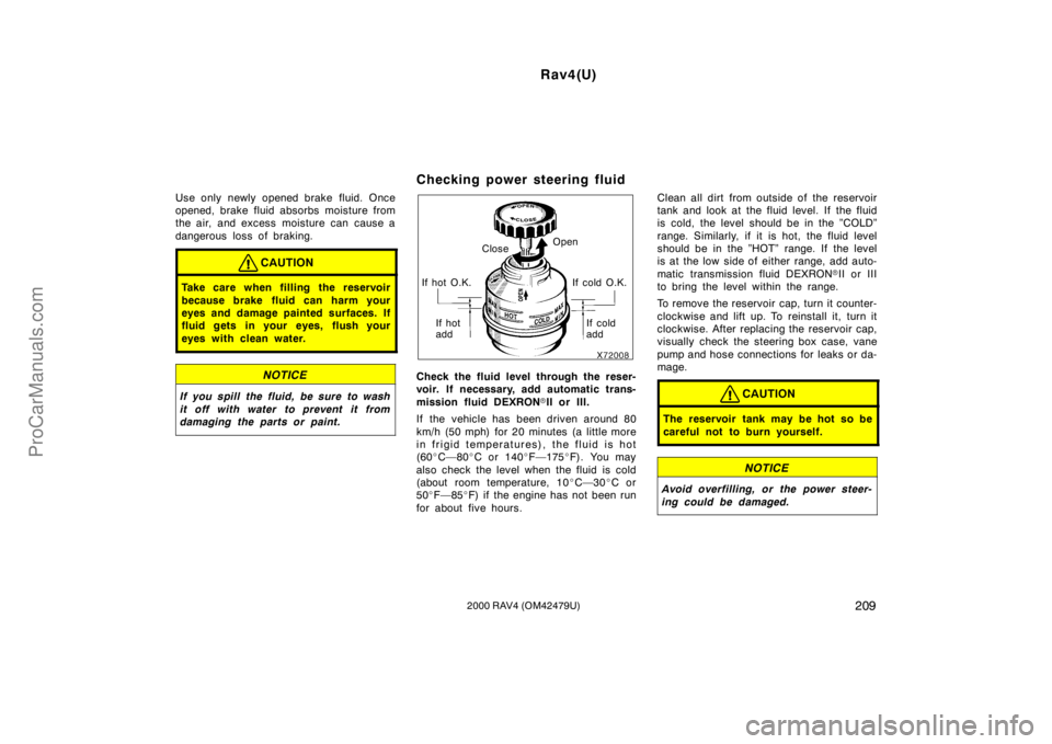 TOYOTA RAV4 2000  Owners Manual Rav4(U)
2092000 RAV4 (OM42479U)
Use only newly opened brake fluid. Once
opened, brake fluid absorbs moisture from
the air, and excess  moisture can  cause a
dangerous loss of braking.
CAUTION
Take car