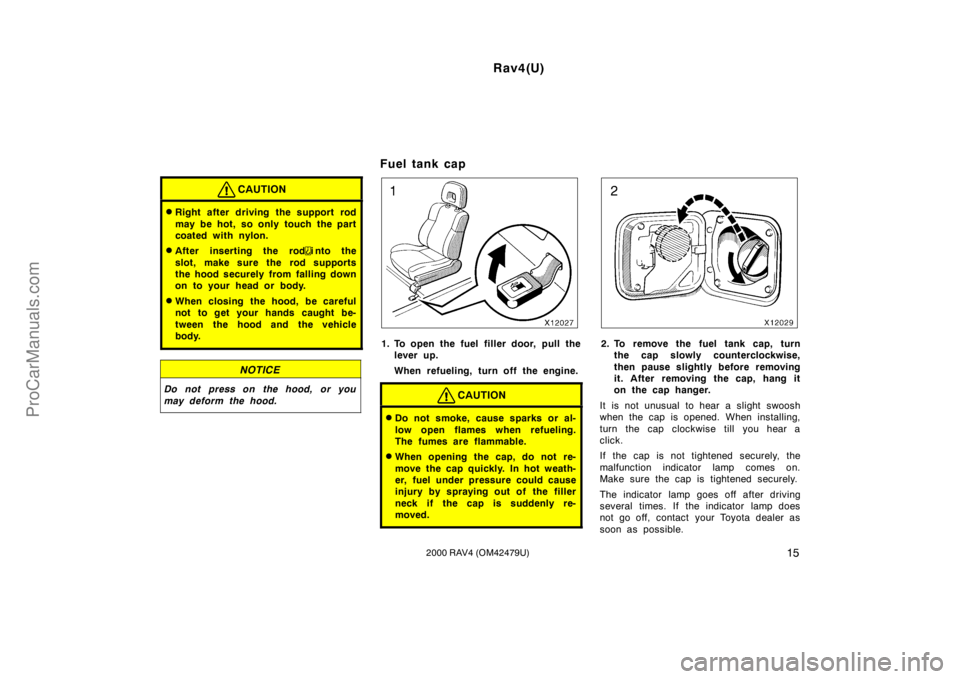 TOYOTA RAV4 2000 Owners Manual Rav4(U)
152000 RAV4 (OM42479U)
CAUTION
Right after driving the support rod
may be hot, so only touch the part
coated with nylon.
After inserting the rodinto the
slot, make sure the rod supports
the 
