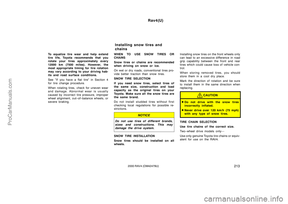 TOYOTA RAV4 2000  Owners Manual Rav4(U)
2132000 RAV4 (OM42479U)
To equalize tire wear and help extend
tire life, Toyota recommends that you
rotate your tires approximately every
12000 km (7500 miles). However, the
most appropriate t