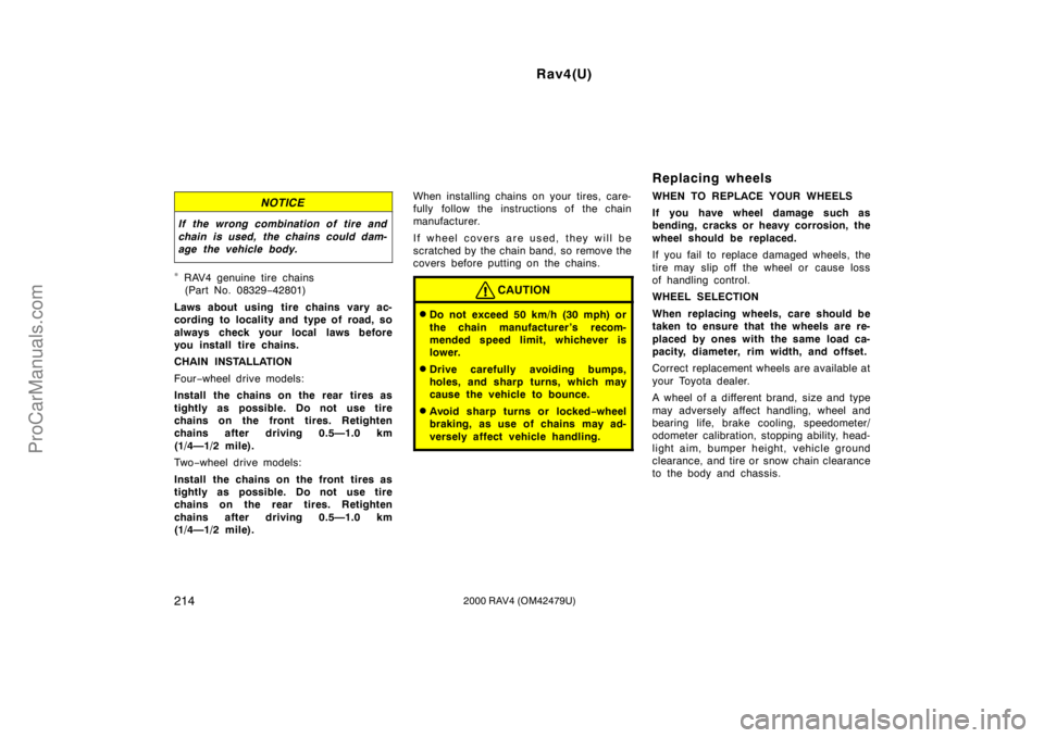 TOYOTA RAV4 2000  Owners Manual Rav4(U)
2142000 RAV4 (OM42479U)
NOTICE
If the wrong combination of tire and
chain is used, the chains could dam-
age the vehicle body.
∗ RAV4 genuine tire chains
(Part No. 08329−42801)
Laws about 