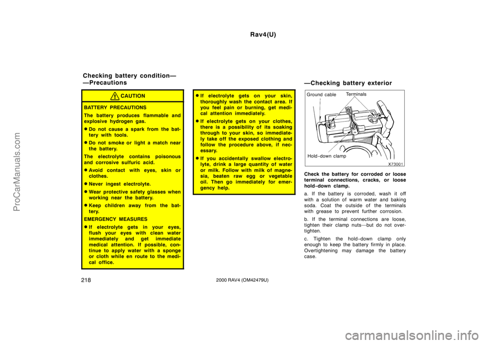 TOYOTA RAV4 2000  Owners Manual Rav4(U)
2182000 RAV4 (OM42479U)
CAUTION
BATTERY PRECAUTIONS
The battery produces flammable and
explosive hydrogen gas.
Do not cause a spark from the bat-
tery with tools.
Do not smoke or light a mat