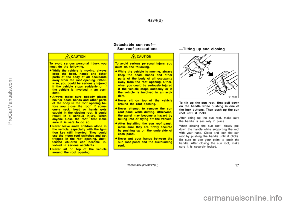 TOYOTA RAV4 2000 Owners Manual Rav4(U)
172000 RAV4 (OM42479U)
CAUTION
To avoid serious personal  injury, you
must do the following.
While the vehicle is moving, always
keep the head, hands and other
parts of the body of all occupa