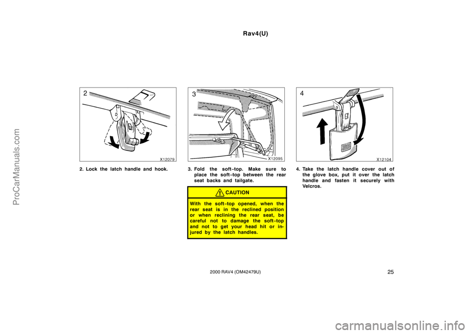 TOYOTA RAV4 2000 Owners Guide Rav4(U)
252000 RAV4 (OM42479U)
2. Lock the latch handle and hook.3. Fold the soft−top. Make sure to
place the soft−top between the rear
seat backs and tailgate.
CAUTION
With the soft−top opened,