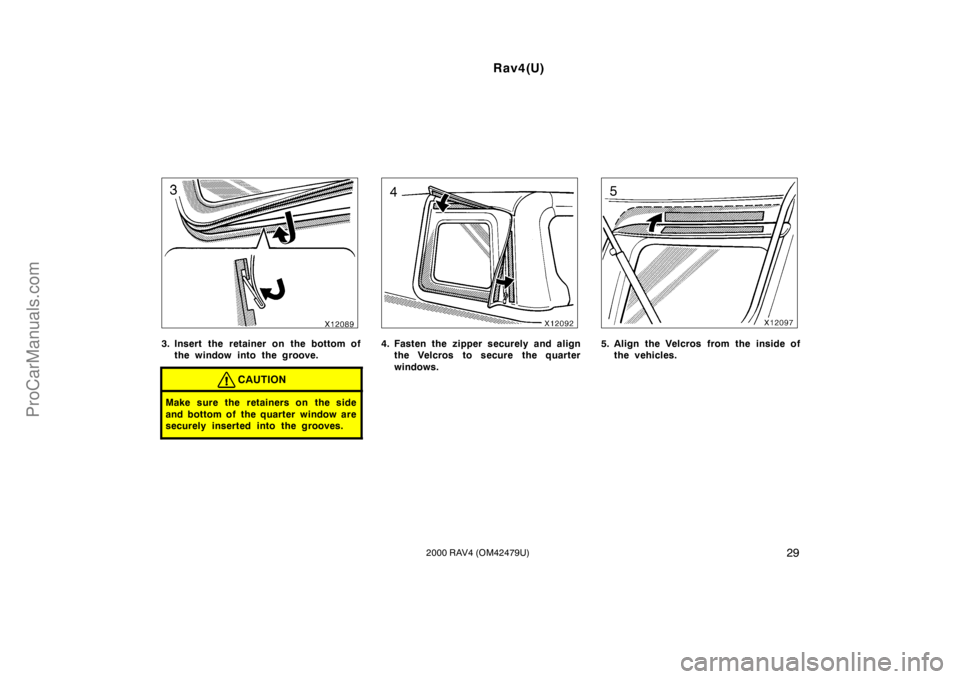 TOYOTA RAV4 2000 Owners Guide Rav4(U)
292000 RAV4 (OM42479U)
3. Insert the retainer on the bottom of
the window into the groove.
CAUTION
Make sure the retainers on the side
and bottom of  the quarter window are
securely inserted i
