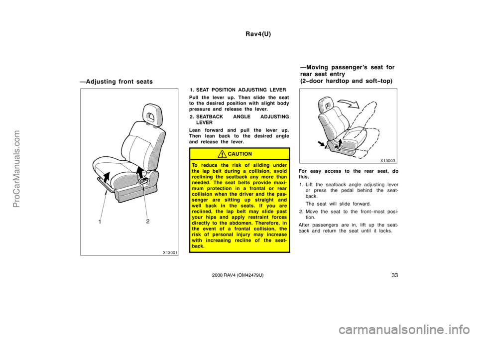 TOYOTA RAV4 2000 Service Manual Rav4(U)
332000 RAV4 (OM42479U)
—Adjusting front seats
1. SEAT POSITION ADJUSTING LEVER
Pull the lever up. Then slide the seat
to the desired position with slight body
pressure and release the lever.
