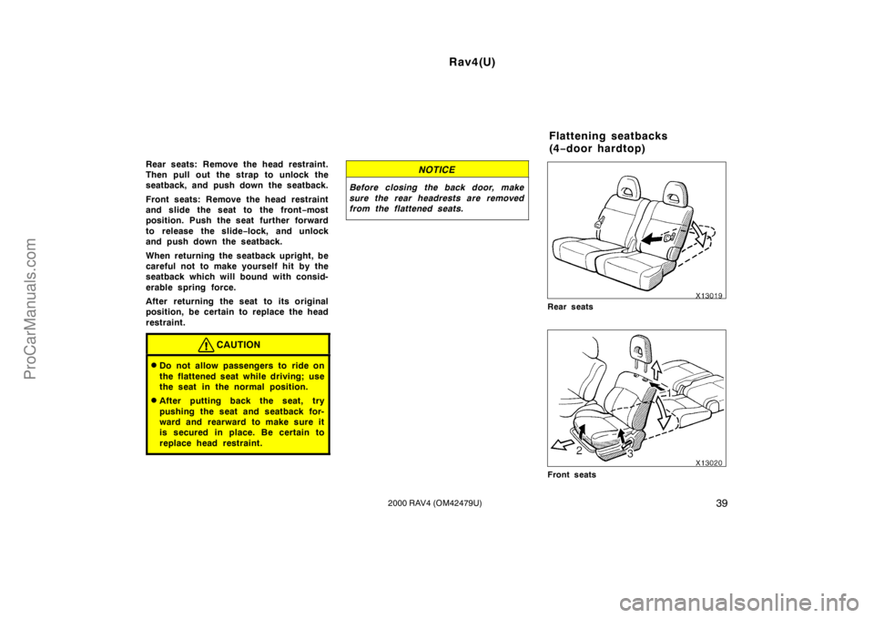 TOYOTA RAV4 2000 Service Manual Rav4(U)
392000 RAV4 (OM42479U)
Rear seats: Remove the head restraint.
Then pull out the strap to unlock the
seatback, and push down the seatback.
Front seats: Remove the head restraint
and slide the s