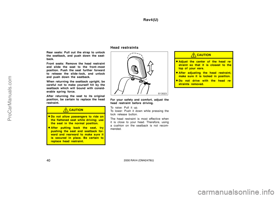 TOYOTA RAV4 2000 Service Manual Rav4(U)
402000 RAV4 (OM42479U)
Rear seats: Pull out the strap to unlock
the seatback, and push down the seat-
back.
Front seats: Remove the head restraint
and slide the seat to the front−most
positi