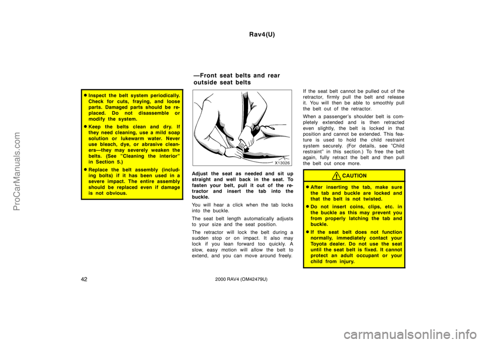 TOYOTA RAV4 2000 Service Manual Rav4(U)
422000 RAV4 (OM42479U)
Inspect the belt system periodically.
Check for cuts, fraying, and loose
parts. Damaged parts should be re-
placed. Do not disassemble or
modify the system.
Keep the b