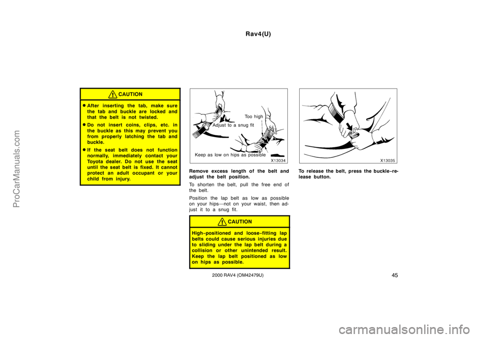 TOYOTA RAV4 2000 Workshop Manual Rav4(U)
452000 RAV4 (OM42479U)
CAUTION
After inserting the tab, make sure
the tab and buckle are  locked and
that the belt is not twisted.
Do not insert coins, clips, etc. in
the buckle as this may 