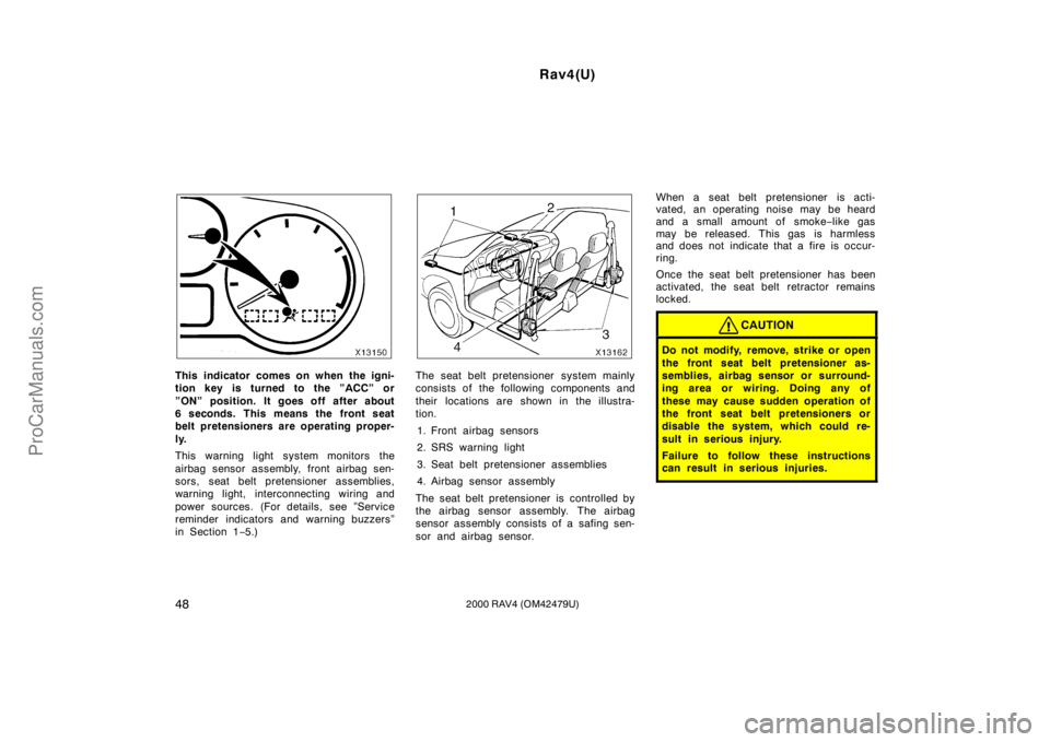 TOYOTA RAV4 2000  Owners Manual Rav4(U)
482000 RAV4 (OM42479U)
This indicator comes on when the igni-
tion key is turned to the ”ACC” or
”ON” position. It goes off after about
6 seconds. This means the front seat
belt preten