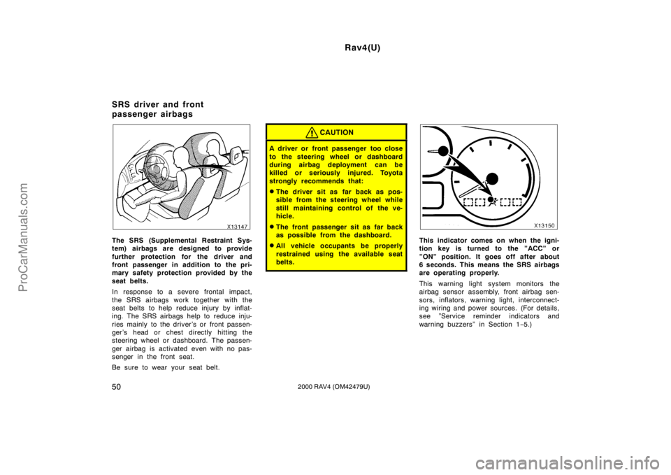 TOYOTA RAV4 2000  Owners Manual Rav4(U)
502000 RAV4 (OM42479U)
The SRS (Supplemental Restraint Sys-
tem) airbags are designed to provide
further protection for the driver and
front passenger in addition to the pri-
mary safety prote