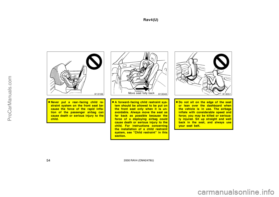 TOYOTA RAV4 2000 Repair Manual Rav4(U)
542000 RAV4 (OM42479U)
Never put a rear−facing child re-
straint system on the front seat be-
cause the force of the rapid infla-
tion of the passenger  airbag can
cause death or serious in