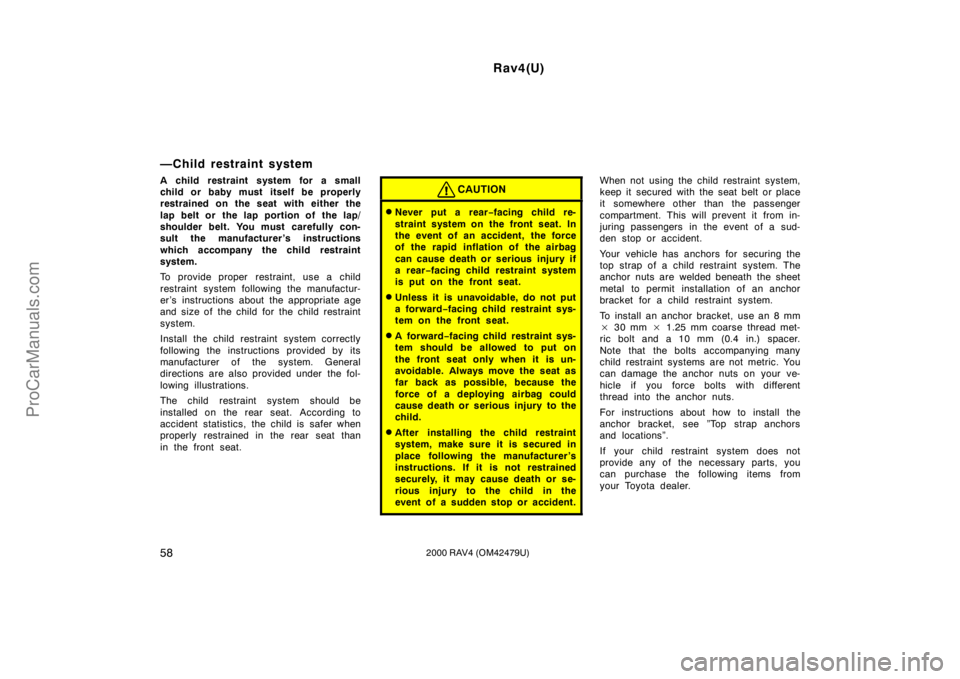 TOYOTA RAV4 2000 Repair Manual Rav4(U)
582000 RAV4 (OM42479U)
—Child restraint system
A child restraint system for a small
child or baby must itself be properly
restrained on the seat with either the
lap belt or  the lap portion 